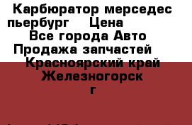 Карбюратор мерседес пьербург  › Цена ­ 45 000 - Все города Авто » Продажа запчастей   . Красноярский край,Железногорск г.